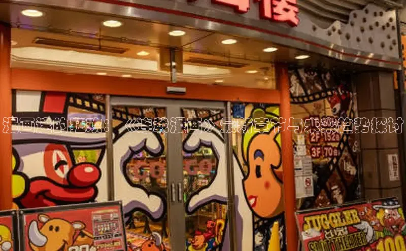 漫画迷的狂欢：《连载漫画》最新章节与未来趋势探讨